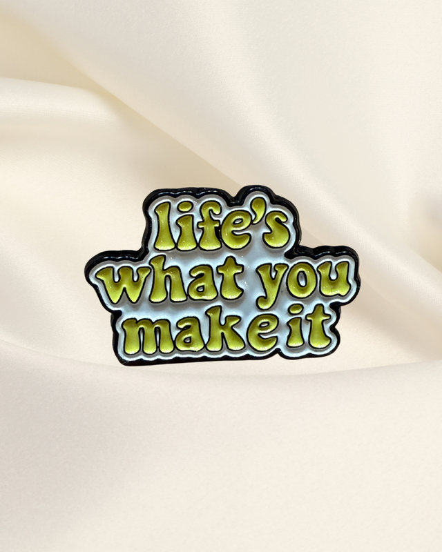 Life's What You Make It Pin